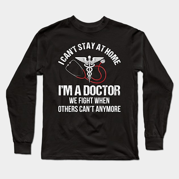 I Can_t Stay At Home I_m A Doctor Long Sleeve T-Shirt by cruztdk5